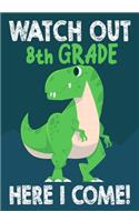 Watch Out 8th Grade Here I Come!: Funny Back To School notebook, Gift For Girls and Boys,109 College Ruled Line Paper, Cute School Notebook, School Composition Notebooks, Cute T-Rex 