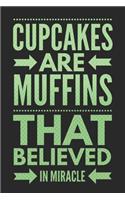 Cupcakes Are Muffins That Believed in Miracle: Funny Novelty Gift Notebook: Awesome Lined Journal to Write In: Stylish Green