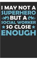 I May Not a Superhero But a Social Worker So Close Enough: Notebook Journal Diary 110 Lined Page