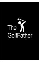 The GolfFather: Funny Hilarious Father's Day Novelty Gift Ideas for Golfers Who Have Everything, Thank You Gift for Dad Funky Diary, Small Lined Journal
