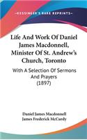 Life And Work Of Daniel James Macdonnell, Minister Of St. Andrew's Church, Toronto