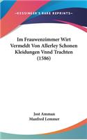 Im Frauwenzimmer Wirt Vermeldt Von Allerley Schonen Kleidungen Vnnd Trachten (1586)