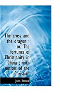 The Cross and the Dragon: Or, the Fortunes of Christianity in China; With Notices of the Christian