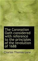 The Coronation Oath Considered with Reference to the Principles of the Revolution of 1688
