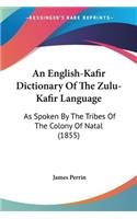 English-Kafir Dictionary Of The Zulu-Kafir Language