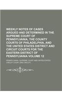 Weekly Notes of Cases Argued and Determined in the Supreme Court of Pennsylvania, the County Courts of Philadelphia, and the United States District and Circuit Courts for the Eastern District of Pennsylvania Volume 12