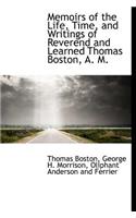 Memoirs of the Life, Time, and Writings of Reverend and Learned Thomas Boston, A. M.