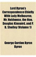 Lord Byron's Correspondence Chiefly with Lady Melbourne, Mr. Hobhouse, the Hon, Douglas Kinnaird, and P. B. Shelley (Volume 1)