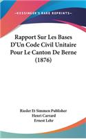 Rapport Sur Les Bases D'Un Code Civil Unitaire Pour Le Canton de Berne (1876)