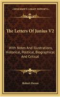 The Letters of Junius V2: With Notes and Illustrations, Historical, Political, Biographical and Critical