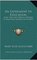 An Experiment in Education: Also, the Ideas Which Inspired It and Were Inspired by It (1897)