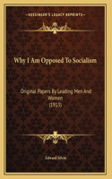 Why I Am Opposed To Socialism: Original Papers By Leading Men And Women (1913)