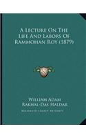 A Lecture On The Life And Labors Of Rammohan Roy (1879)