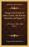 Voyages And Travels To India, Ceylon, The Red Sea, Abyssinia, And Egypt V3