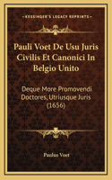 Pauli Voet De Usu Juris Civilis Et Canonici In Belgio Unito: Deque More Promovendi Doctores, Utriusque Juris (1656)
