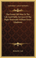 The Grand Old Man Or The Life And Public Services Of The Right Honorable William Ewart Gladstone