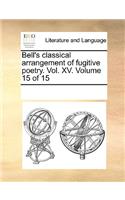 Bell's classical arrangement of fugitive poetry. Vol. XV. Volume 15 of 15