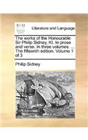 The Works of the Honourable Sir Philip Sidney, Kt. in Prose and Verse. in Three Volumes. ... the Fifteenth Edition. Volume 1 of 3