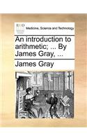 An Introduction to Arithmetic; ... by James Gray, ...
