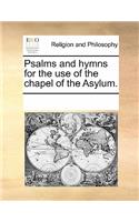 Psalms and Hymns for the Use of the Chapel of the Asylum.