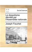 Le despotisme décrété par l'Assemblée nationale.: (French)