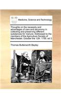 Thoughts on the Necessity and Advantages of Care and Conomy in Collecting and Preserving Different Substances for Manure. Addressed to the Members of the Agriculture Society of Manchester, October the 12th. 1795. Ed 3