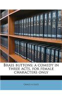 Brass Buttons; a Comedy in Three Acts, for Female Characters Only