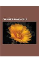 Cuisine Provencale: Huile D'Olive de Provence Aoc, Cuisine de La Provence Mediterraneenne, Cuisine Comtadine Et Vauclusienne, Cuisine Des