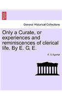 Only a Curate, or Experiences and Reminiscences of Clerical Life. by E. G. E.