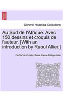 Au Sud de L'Afrique. Avec 150 Dessins Et Croquis de L'Auteur. [With an Introduction by Raoul Allier.]