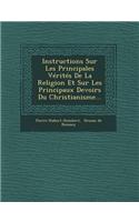 Instructions Sur Les Principales Verites de La Religion Et Sur Les Principaux Devoirs Du Christianisme...