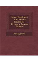 Moon-Madness: And Other Fantasies