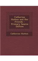 Catherine Hutton and Her Friends - Primary Source Edition: (English)