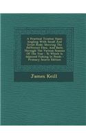 A Practical Treatise Upon Angling with Small and Great Rode: Shewing the Different Flies, and Baits Through the Various Seasons of the Year: To Whic