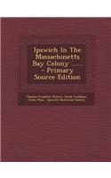 Ipswich in the Massachusetts Bay Colony ...... - Primary Source Edition