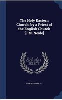 Holy Eastern Church, by a Priest of the English Church [J.M. Neale]