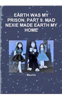 Earth Was My Prison. Part 9. Mad Nexie Made Earth My Home