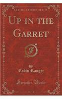 Up in the Garret (Classic Reprint)