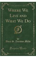 Where We Live and What We Do (Classic Reprint)