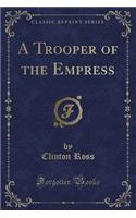A Trooper of the Empress (Classic Reprint)