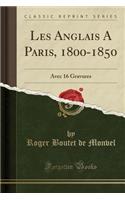 Les Anglais a Paris, 1800-1850: Avec 16 Gravures (Classic Reprint)