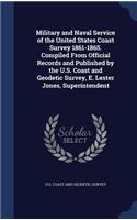 Military and Naval Service of the United States Coast Survey 1861-1865. Compiled From Official Records and Published by the U.S. Coast and Geodetic Survey, E. Lester Jones, Superintendent