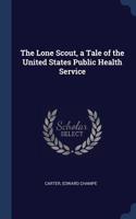 The Lone Scout, a Tale of the United States Public Health Service