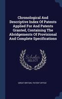 Chronological And Descriptive Index Of Patents Applied For And Patents Granted, Containing The Abridgements Of Provisional And Complete Specifications