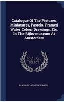 Catalogue Of The Pictures, Miniatures, Pastels, Framed Water Colour Drawings, Etc. In The Rijks-museum At Amsterdam