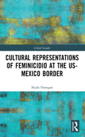 Cultural Representations of Feminicidio at the US-Mexico Border