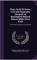 Plays, by BJ 2D Series. Love and Geography (Geografi Og Kjaerlighed) Beyond Human Might (Over Evne: Annet Stykke) Laboremus (Laboremus)