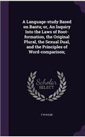 A Language-study Based on Bantu; or, An Inquiry Into the Laws of Root-formation, the Original Plural, the Sexual Dual, and the Principles of Word-comparison;