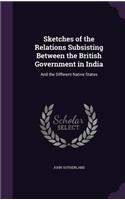 Sketches of the Relations Subsisting Between the British Government in India
