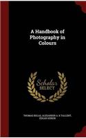 A HANDBOOK OF PHOTOGRAPHY IN COLOURS